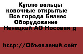 Куплю вальцы ковочные открытые  - Все города Бизнес » Оборудование   . Ненецкий АО,Носовая д.